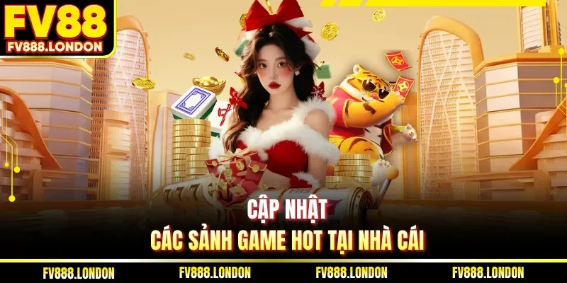 Cập nhật các sảnh game hot tại nhà cái