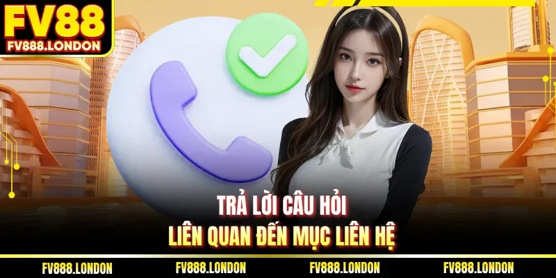 Trả lời câu hỏi liên quan đến mục liên hệ